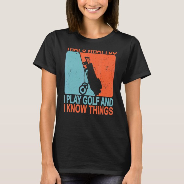 Camiseta É O Que Eu Faço, Toco Golfe E Sei Coisas (Frente)