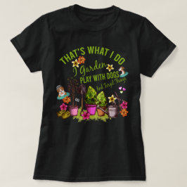 Camiseta É o que faço para fazer o jardim brincar com cães 