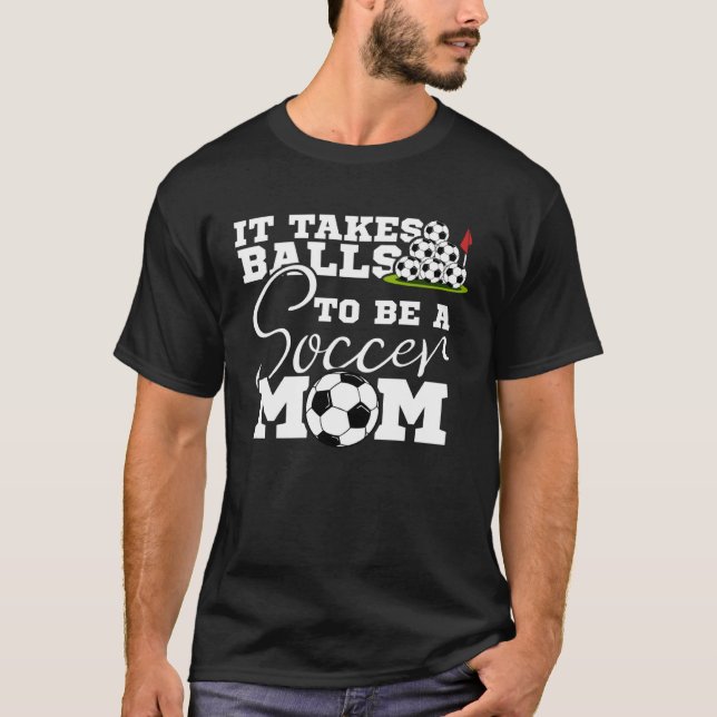 Camiseta É Preciso Bolas Para Ser Um Futebol Mamãe, Futebol (Frente)