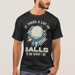 Camiseta É Preciso Muitas Bolas Para Fazer O Que Eu Caddie