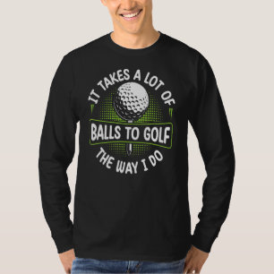 Camiseta É Preciso Muitas Bolas Para Golfe Como Se Eu Fizes