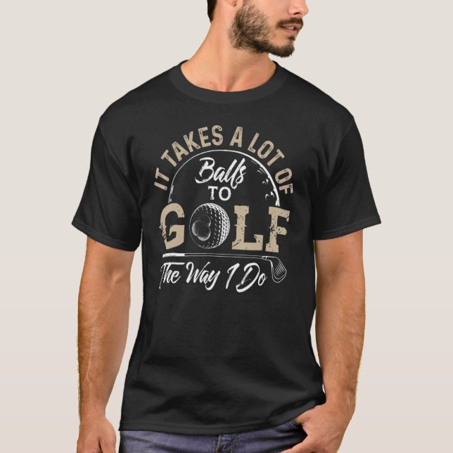 Camiseta É Preciso Muitas Bolas Para Golfe Da Maneira Que E (Frente)
