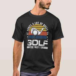 Camiseta É Preciso Muitas Bolas Para Golfe Da Maneira Que F