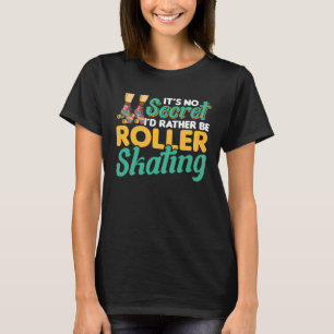Camiseta É secreto, eu Preferencialmente ser patinador