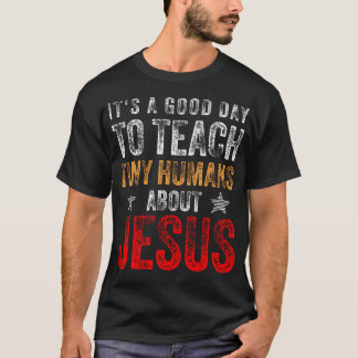 Camiseta É Um Bom Dia Ensinar Humanos Pequenos Sobre Jesus