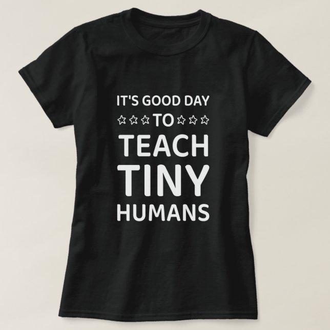 Camiseta É um bom dia ensinar seres humanos pequeninos. (Frente do Design)