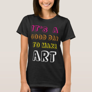 Camiseta É um Bom Dia para Fazer Arte