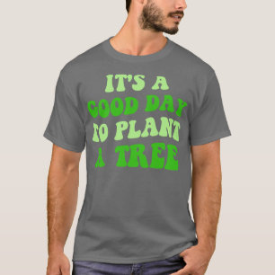 Camiseta É Um Bom Dia Para Plantar Uma Árvore III