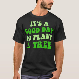 Camiseta É Um Bom Dia Para Plantar Uma Árvore III