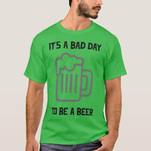 Camiseta É Um Dia Ruim Para Ser Uma Cerveja