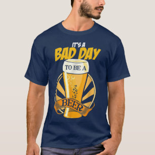 Camiseta É um Dia Ruim Para Ser Uma Cerveja Dito Engraçado