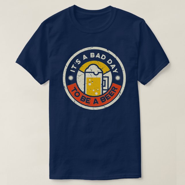 Camiseta É um dia ruim ser uma cerveja. É um Bebendo engraç (Frente do Design)