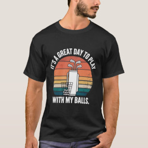 Camiseta É Um Ótimo Dia Para Brincar Com As Minhas Bolas Go