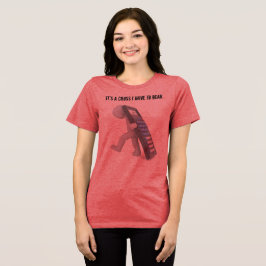 Camiseta "É uma cruz que tenho que carregar"