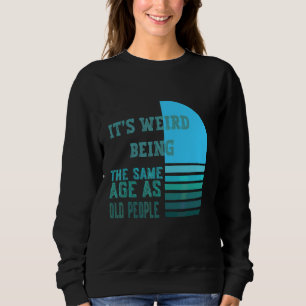 Camiseta É Werid ter a mesma idade das Pessoas antigas