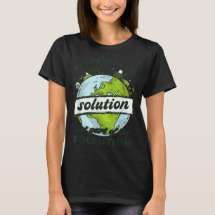 Camiseta Earth Day Be Part of The Solution Not Pollution En