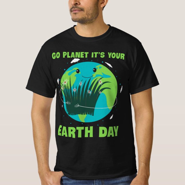 Camiseta Earth Day: Go Planet It's Your Earth Day (Frente)