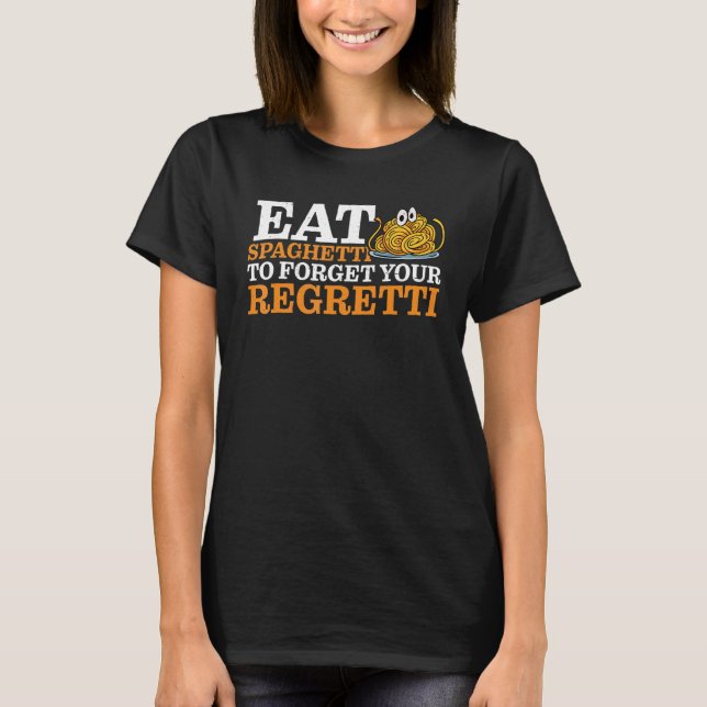 Camiseta Eat Spaghetti To Forgetti Your Regretti   (Frente)