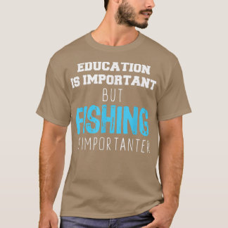 Camiseta Education Is Important But Fishing Is Importanter