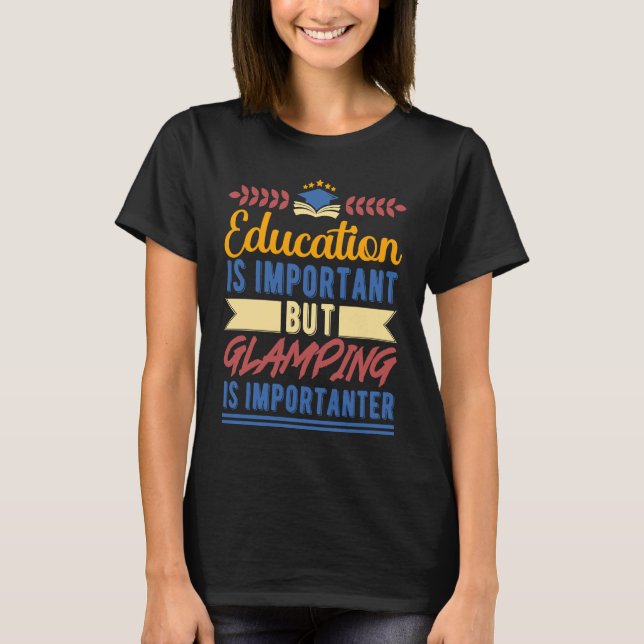 Camiseta Education is Important But Glamping is Importanter (Frente)