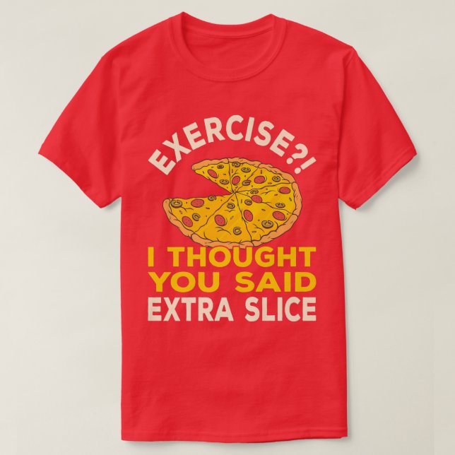Camiseta Eercise Eu Pensei Que Você Disse Etra Slice Pizza  (Frente do Design)
