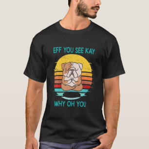 Camiseta Eff Você Vê Kay Por Que Oh Você Bulldog Francês Re