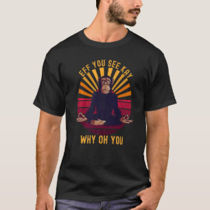 Camiseta Eff Você Vê Kay Por Que Oh Você Chimpancé Macaco