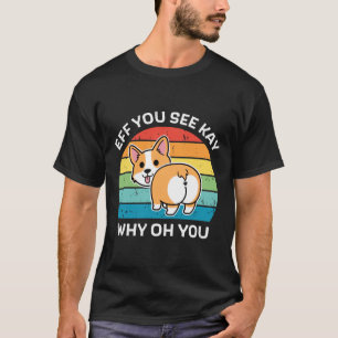 Camiseta Eff Você Vê Kay Por Que Oh Você Corgi