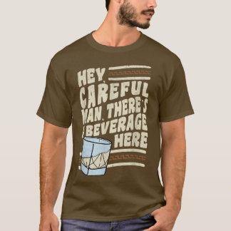 Camiseta Ei, cara cuidadoso, tem uma bebida aqui