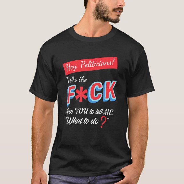 Camiseta Ei, Políticos Quem É Você Para Me Dizer O Que (Frente)