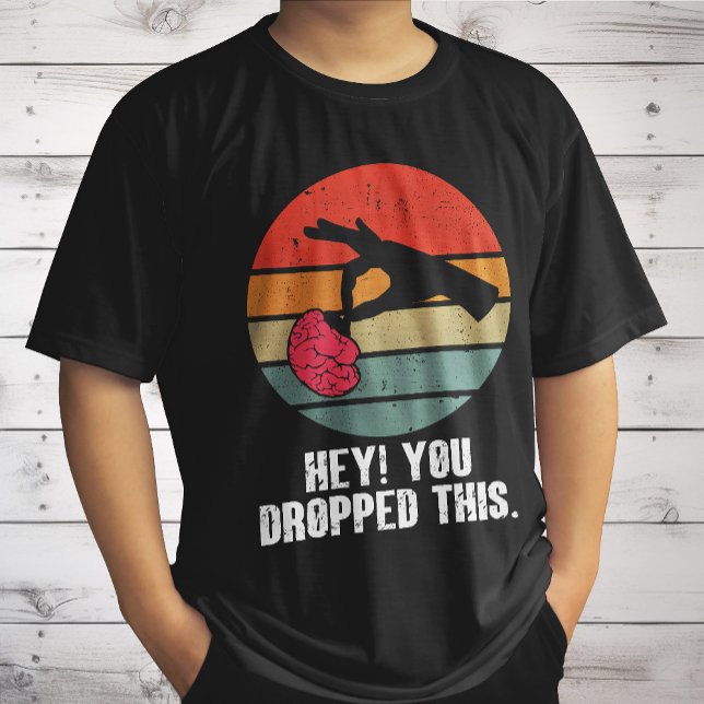 Camiseta Ei, Você Deixou Cair Este Cérebro Piada Engraçada  (Criador carregado)