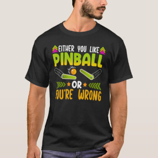 Camiseta Either You Like Pinball Or You're Wrong   Pinball