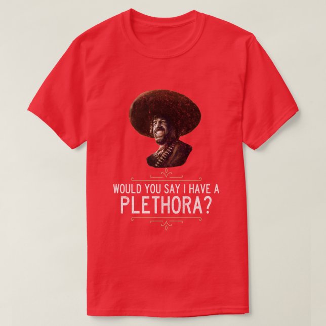 Camiseta El Guapo, você diria que eu tenho uma plethora (Frente do Design)