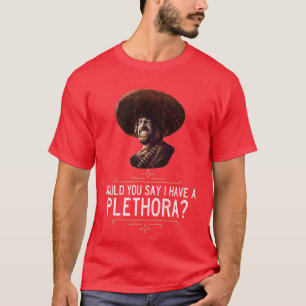 Camiseta El Guapo, você diria que eu tenho uma plethora