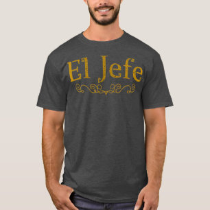 Camiseta El Jefe, Chefe Em Espanhol Engraçado Chefe Mexica