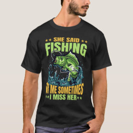 Camiseta Ela Disse Pescar Para Mim Às Vezes Eu Sinto Falta