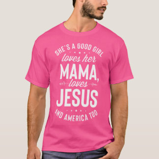 Camiseta Ela É Uma Boa Menina Que Ama A Mamãe Ama Jesus E U