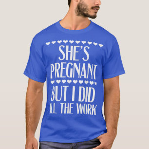 Camiseta Ela está grávida, mas eu fiz tudo.