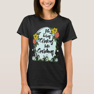 Camiseta Ele Transforma Túmulos Em Jardins Mulheres Homens