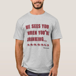 Camiseta Ele vê você quando você está Bebendo