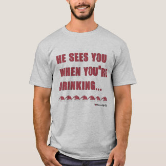 Camiseta Ele vê você quando você está Bebendo