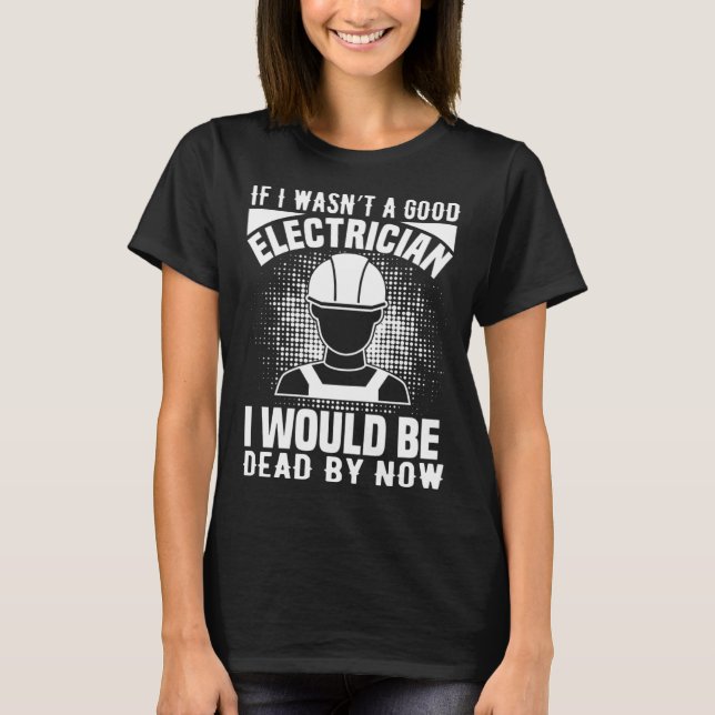 Camiseta Electrician    If I Wasn t A Good Electrician (Frente)