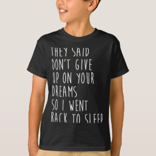 Camiseta Eles Disseram Não Desista Dos Seus Sonhos Então Eu
