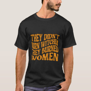 Camiseta Eles Não Queimaram Bruxas Que Queimaram Mulheres T
