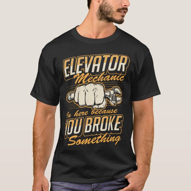 Camiseta Elevator Mechanic I'm Here Because You Broke Somet (Frente)