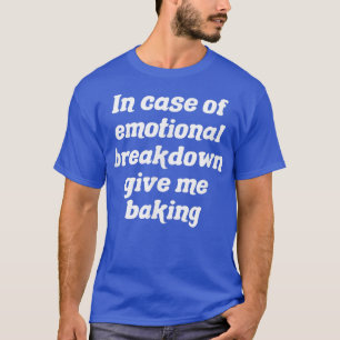 Camiseta Em Caso De Desagregação Emocional, Dê-Me A Baking
