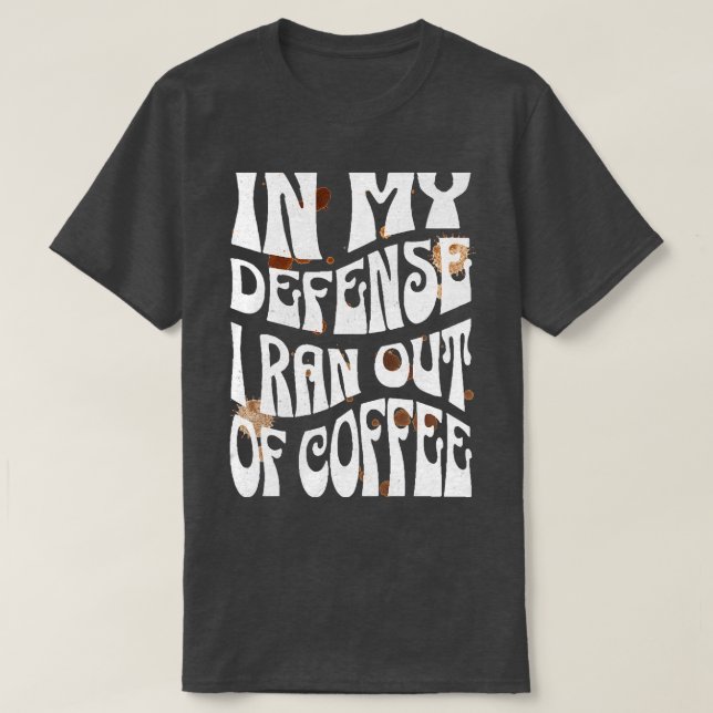 Camiseta Em Minha Defesa Eu Fiquei Sem Café (Frente do Design)