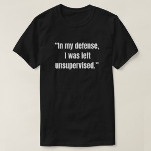 Camiseta “Em minha defesa, eu fui deixado sem supervisão.”