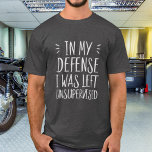 Camiseta Em minha defesa, eu fui deixado sem supervisão<br><div class="desc">Em minha defesa,  fui deixado sem supervisão numa camiseta de desculpa engraçada © 2018 Kymberli Designs - Todos os direitos reservados</div>