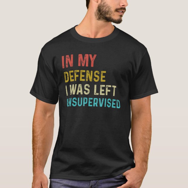 Camiseta Em Minha Defesa, Eu Fui Deixado Sem Supervisão De  (Frente)